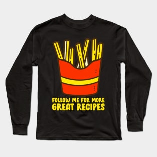 French Fries - Follow Me For More Great Recipes Long Sleeve T-Shirt